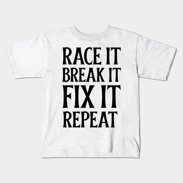 Race it Break it Fix it Repeat Kids T-Shirt by Sanworld